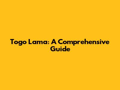 Togo Lama: A Comprehensive Guide