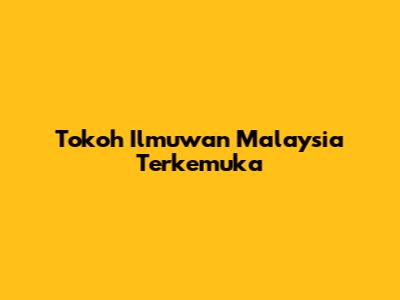 Tokoh Ilmuwan Malaysia Terkemuka