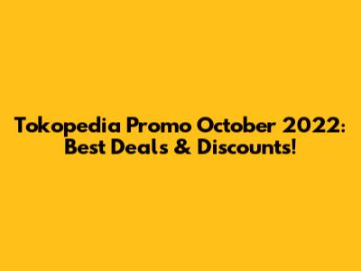 Tokopedia Promo October 2022: Best Deals & Discounts!
