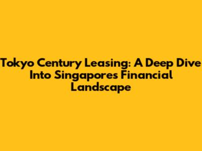 Tokyo Century Leasing: A Deep Dive Into Singapore's Financial Landscape