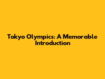 Tokyo Olympics: A Memorable Introduction