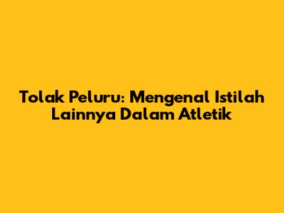 Tolak Peluru: Mengenal Istilah Lainnya Dalam Atletik