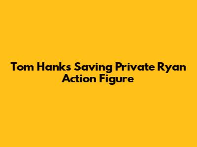 Tom Hanks Saving Private Ryan Action Figure