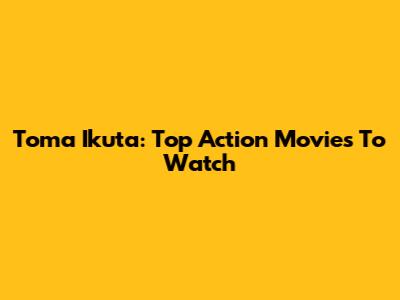 Toma Ikuta: Top Action Movies To Watch