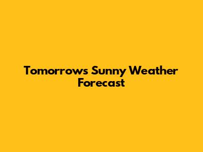 Tomorrow's Sunny Weather Forecast