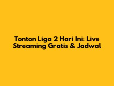 Tonton Liga 2 Hari Ini: Live Streaming Gratis & Jadwal
