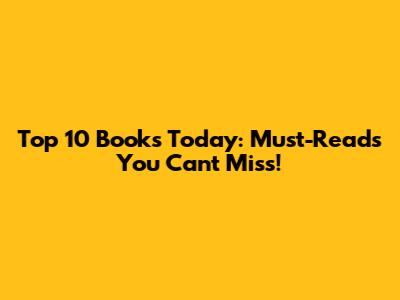 Top 10 Books Today: Must-Reads You Can't Miss!