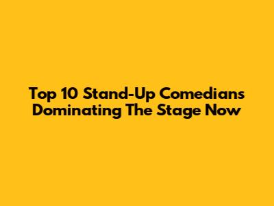 Top 10 Stand-Up Comedians Dominating The Stage Now