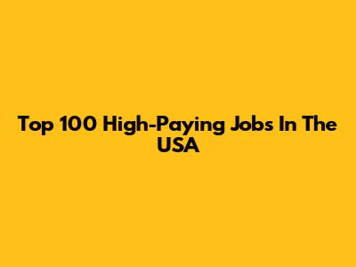 Top 100 High-Paying Jobs In The USA