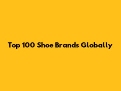 Top 100 Shoe Brands Globally