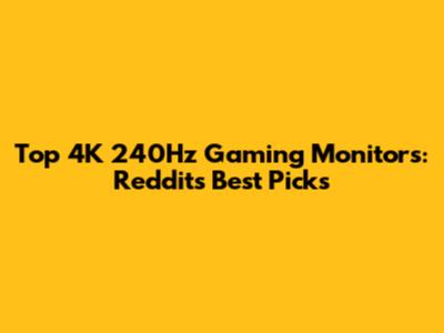 Top 4K 240Hz Gaming Monitors: Reddit's Best Picks
