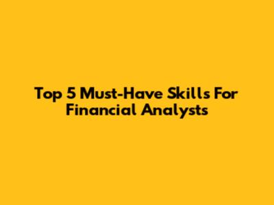 Top 5 Must-Have Skills For Financial Analysts