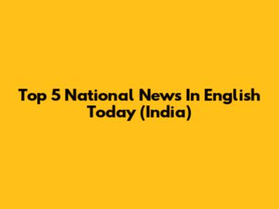 Top 5 National News In English Today (India)