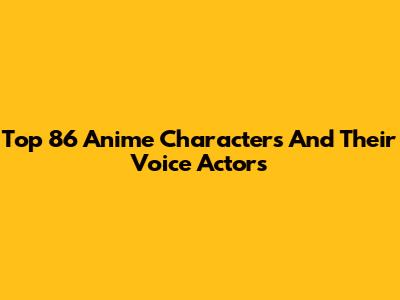 Top 86 Anime Characters And Their Voice Actors