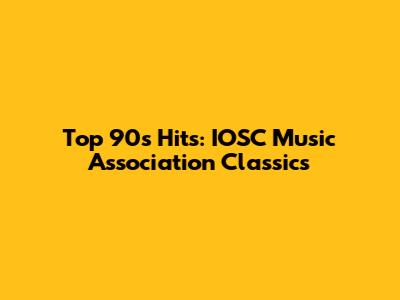 Top 90s Hits: IOSC Music Association Classics