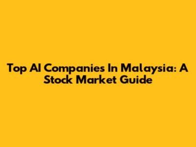 Top AI Companies In Malaysia: A Stock Market Guide