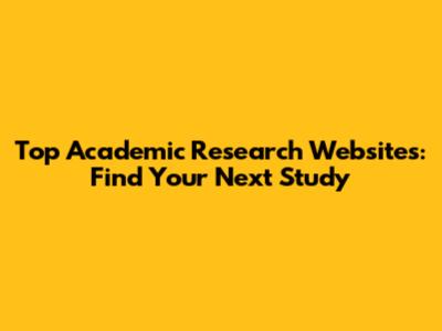 Top Academic Research Websites: Find Your Next Study