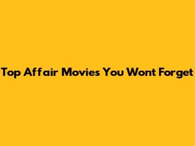 Top Affair Movies You Won't Forget