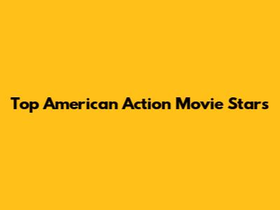 Top American Action Movie Stars