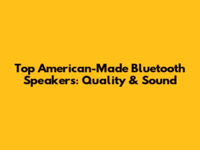 Top American-Made Bluetooth Speakers: Quality & Sound