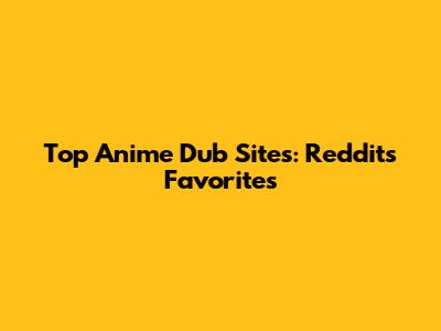 Top Anime Dub Sites: Reddit's Favorites