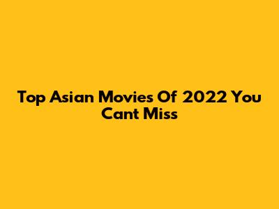 Top Asian Movies Of 2022 You Can't Miss