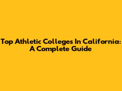 Top Athletic Colleges In California: A Complete Guide