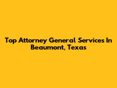 Top Attorney General Services In Beaumont, Texas