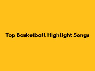 Top Basketball Highlight Songs
