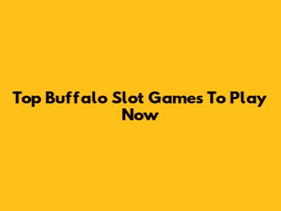 Top Buffalo Slot Games To Play Now