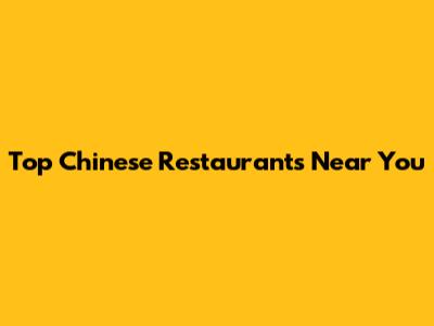 Top Chinese Restaurants Near You
