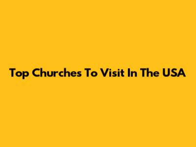 Top Churches To Visit In The USA
