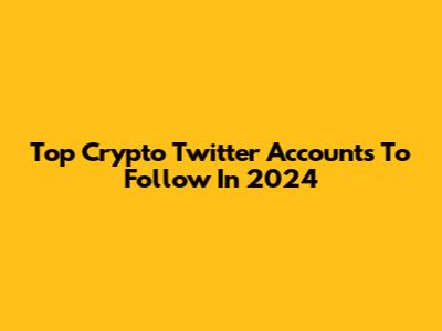 Top Crypto Twitter Accounts To Follow In 2024