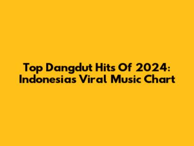 Top Dangdut Hits Of 2024: Indonesia's Viral Music Chart