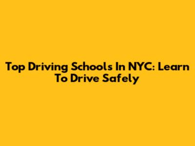 Top Driving Schools In NYC: Learn To Drive Safely