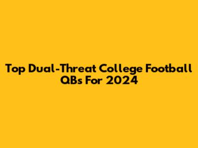 Top Dual-Threat College Football QBs For 2024