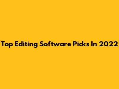 Top Editing Software Picks In 2022