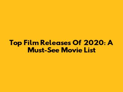 Top Film Releases Of 2020: A Must-See Movie List