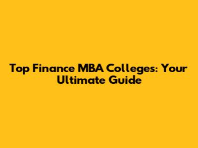 Top Finance MBA Colleges: Your Ultimate Guide
