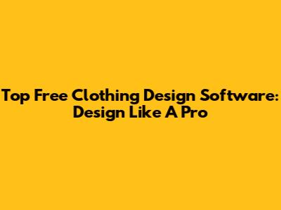 Top Free Clothing Design Software: Design Like A Pro