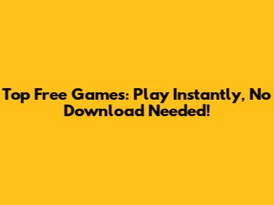 Top Free Games: Play Instantly, No Download Needed!