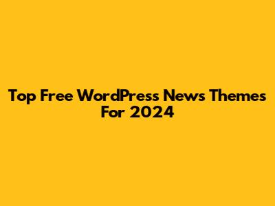 Top Free WordPress News Themes For 2024