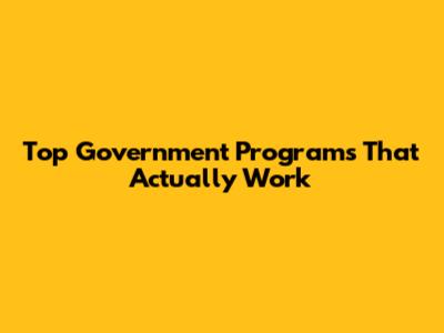 Top Government Programs That Actually Work