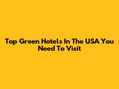 Top Green Hotels In The USA You Need To Visit