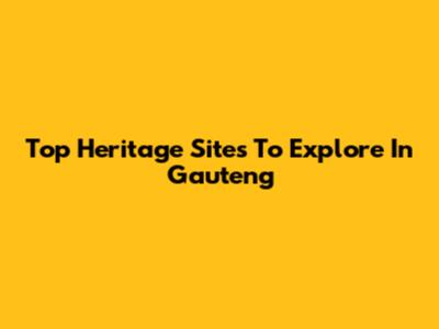 Top Heritage Sites To Explore In Gauteng