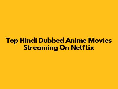 Top Hindi Dubbed Anime Movies Streaming On Netflix
