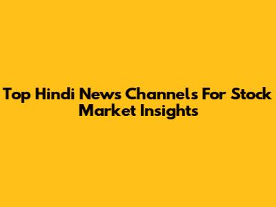 Top Hindi News Channels For Stock Market Insights