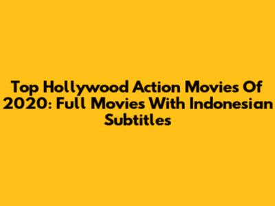 Top Hollywood Action Movies Of 2020: Full Movies With Indonesian Subtitles