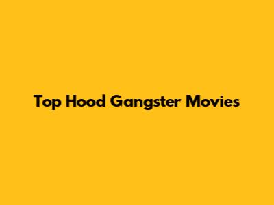 Top Hood Gangster Movies