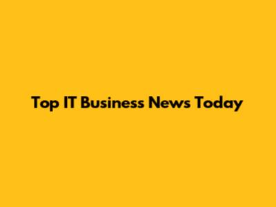 Top IT Business News Today